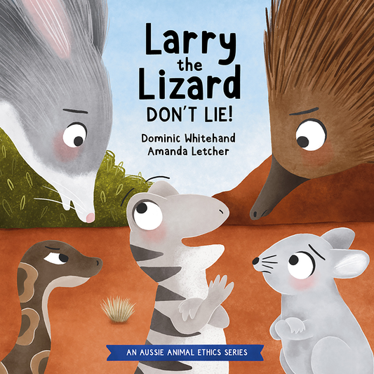 Larry the Lizard - Don't Lie!: An Adorable Children's Story Teaching Kids About Telling the Truth and Honesty (Aussie Animal Ethics)